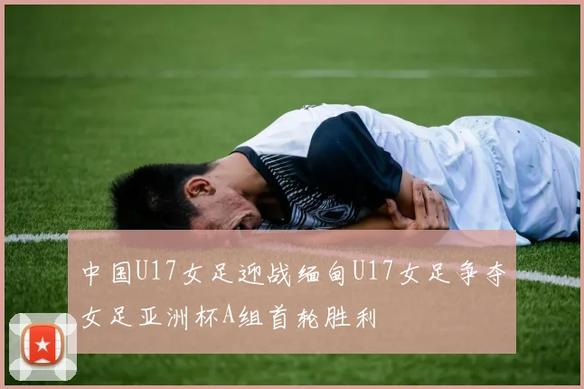 中国U17女足迎战缅甸U17女足争夺女足亚洲杯A组首轮胜利