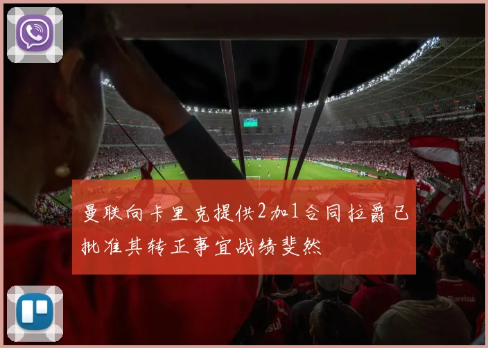 曼联向卡里克提供2加1合同拉爵已批准其转正事宜战绩斐然