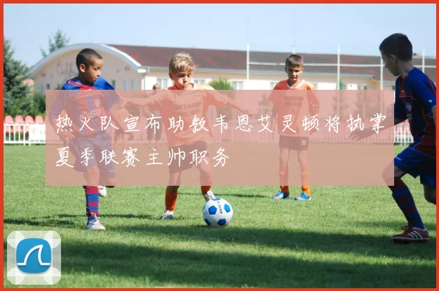 热火队宣布助教韦恩艾灵顿将执掌夏季联赛主帅职务